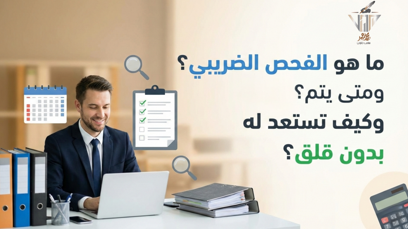 ما هو الفحص الضريبي؟ ومتى يتم؟ وكيف تستعد له بدون قلق؟