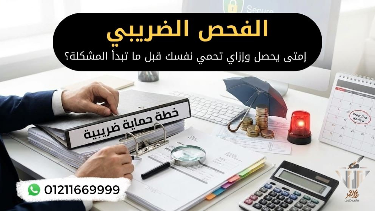 شرح الفحص الضريبي في مصر وكيفية الاستعداد له قانونيًا